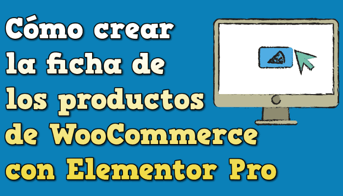Cómo crear la ficha de los productos de WooCommerce con Elementor Pro 1